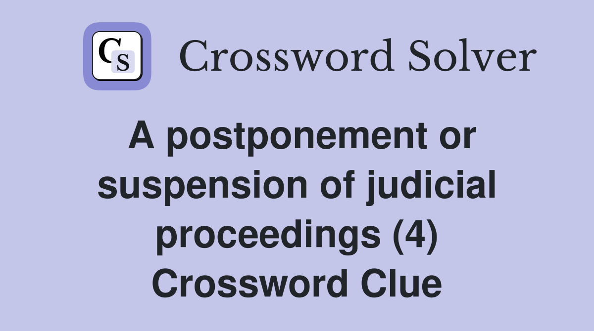 A postponement or suspension of judicial proceedings (4) Crossword Clue Answers Crossword Solver